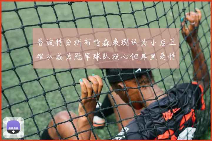 香波特分析布伦森表现认为小后卫难以成为冠军球队核心但库里是特例