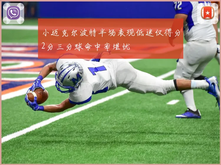 小迈克尔波特半场表现低迷仅得分2分三分球命中率堪忧